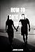 HOW TO DATE ANY GIRL by John Luck