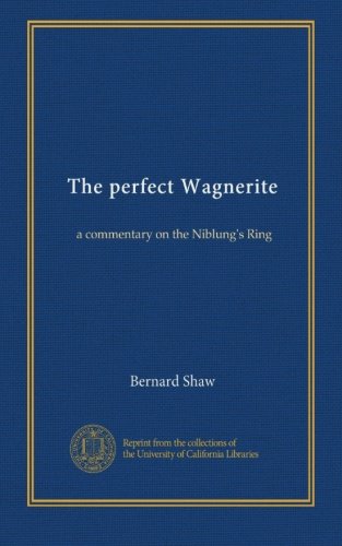 The perfect Wagnerite: a commentary on the Niblung's Ring