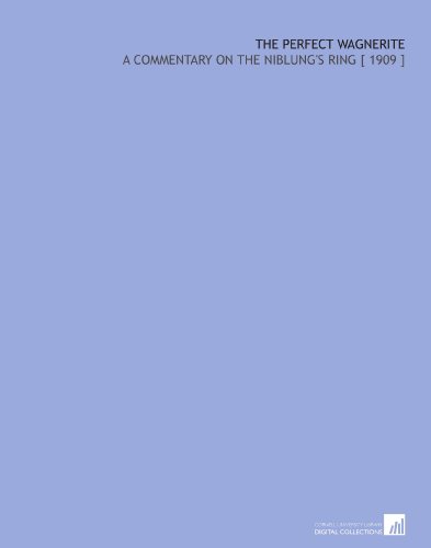 The Perfect Wagnerite: A Commentary on the Niblung's Ring [ 1909 ]