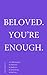 beloved. you're enough.: 155 affirmations to hold you. to push you. to remind you. to heal you.