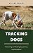 Tracking dogs: Mantrailing and Tracking dogs training simply explained