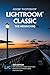 Adobe Photoshop Lightroom Classic - The Missing FAQ (2022 Release): Real Answers to Real Questions Asked by Lightroom Users