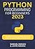 Python Programming For Beginners: The Most Concise and Well-Detailed Guide to Learn Python from Scratch