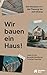 Wir bauen ein Haus: Der Hausbau von der Planung bis zum Einzug (German Edition)
