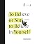 To Believe or Not to Believe in Yourself: How to Achieve Self-Mastery
