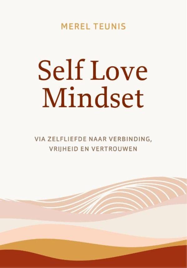 Self Love Mindset: Via zelfliefde naar verbinding, vrijheid en vertrouwen (Dutch Edition)