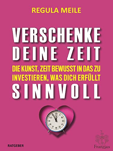 Verschenke deine Zeit sinnvoll: Die Kunst, Zeit bewusst in das zu investieren, was dich erfüllt (German Edition)