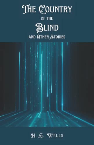 The Country of the Blind and Other Stories: A Collection of Short Stories from the Father of Science Fiction