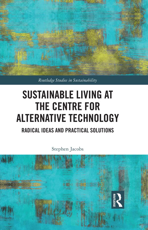 Sustainable Living at the Centre for Alternative Technology: Radical Ideas and Practical Solutions (Routledge Studies in Sustainability)