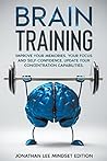 Brain Training: Improve Your Memories, Your Focus and Self-Confidence. Update Your Concentration Capabilities Brain Training: Improve Your Memories, Your Focus and Self-Confidence. Update Your Concentration Capabilities