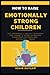 HOW TO RAISE EMOTIONALLY ST...