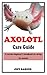 AXOLOTL CARE GUIDE