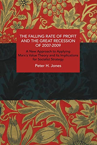 The Falling Rate of Profit and the Great Recession of 2007-2009: A New Approach to Applying Marx’s Value Theory and Its Implications for Socialist Strategy (Historical Materialism)