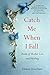 Catch Me When I Fall: Poems...