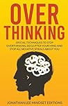 Overthinking: Special Techniques to Stop Overthinking, Declutter Your Mind and Stop All Negative Spirals About You Overthinking: Special Techniques to Stop Overthinking, Declutter Your Mind and Stop All Negative Spirals About You