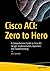 Cisco ACI: Zero to Hero: A ...