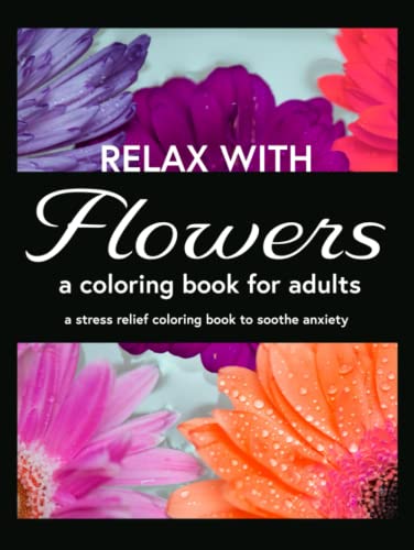 Relax with Flowers, A Coloring Book for Adults: An Escape with Color for Stress Relief and Peace: Relaxing Coloring Book For Adults With Flowers, ... Senior, Teen and Children's Coloring Books) (Hardcover)