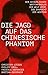 Die Jagd auf das chinesische Phantom: Der gefährlichste Waffenhändler der Welt oder: Die Ohnmacht des Westens