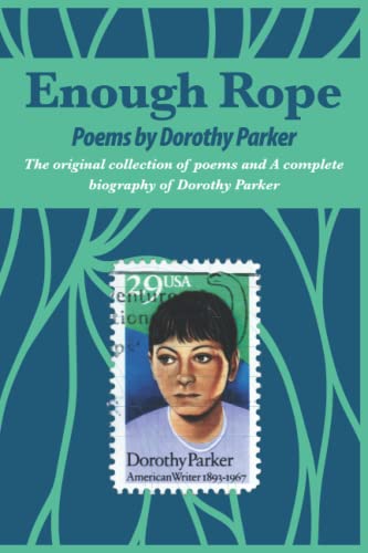 Enough Rope Poetry Collection by Dorothy Parker: Various Illustrated Works and Complete Biography of the Beloved American Poet