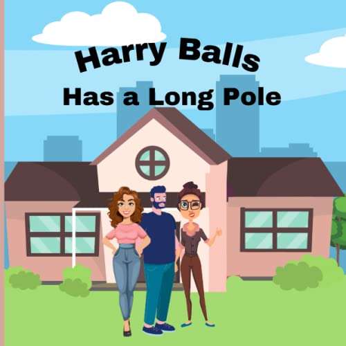 Harry Balls has a Long Pole: (Naughty Children’s Books for Adults) A great gift for birthdays, anniversaries, bridal shower, wedding gifts, housewarming gifts