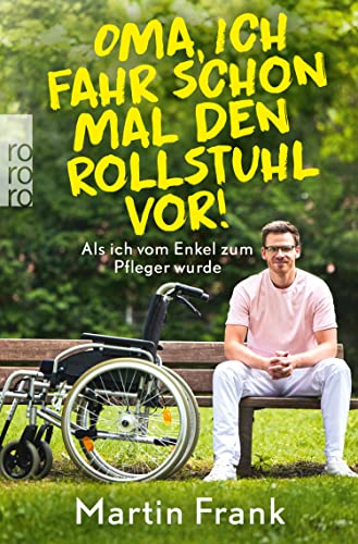 Oma, ich fahr schon mal den Rollstuhl vor!: Als ich vom Enkel zum Pfleger wurde (German Edition)