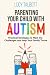 PARENTING YOUR CHILD WITH AUTISM by LUCY TALBOTT