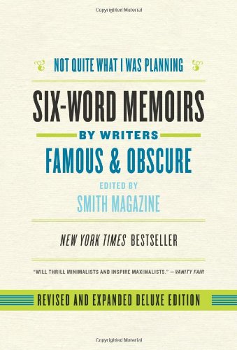 Not Quite What I Was Planning, Revised and Expanded Deluxe Edition: Six-Word Memoirs by Writers Famous and Obscure