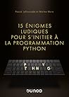 15 énigmes ludiques pour s'initier à la programmation Python (French Edition)