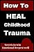 How To Heal Childhood Traum...