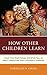 How Other Children Learn: What Five Traditional Societies Tell Us about Parenting and Children's Learning