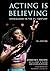 Acting Is Believing by Kenneth L. Stilson