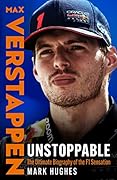 Unstoppable: The Ultimate Biography of Three-Time F1 World Champion Max Verstappen