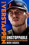 Unstoppable: The Ultimate Biography of Three-Time F1 World Champion Max Verstappen