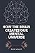 HOW THE BRАIN CREATES OUR MENTАL UNIVERSE by ROSE VOILET