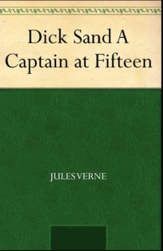 Dick Sand, A Captain at Fifteen Complete Illustrated and Unabridged Edition