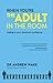 When You're The Adult In Th...