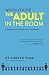 When You're The Adult In The Room by Andrew Wake When You're The Adult In The Room by Andrew Wake