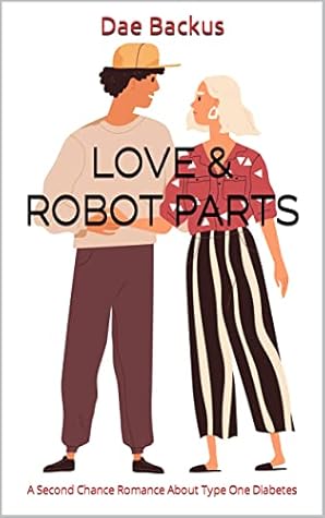 Love & Robot Parts: A Second Chance Romance About Type One Diabetes