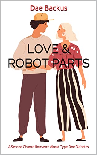 Love & Robot Parts: A Second Chance Romance About Type One Diabetes (Kindle Edition)