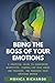 BEING THE BOSS OF YOUR EMOTIONS: A practical guide to overcoming negativity, controlling your anger and thoughts, and managing your emotions better