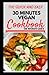 The Quick And Easy 30 Minutes Vegan Cookbook: Discover Several Inspired, Flexible Recipes for Eating Well Without Meat