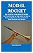 MODEL ROCKET BUILDING FOR BEGINNERS: The Pictorial Step by Step Guide on How to Make and Build your Own Homemade Model Rockets from Scratch