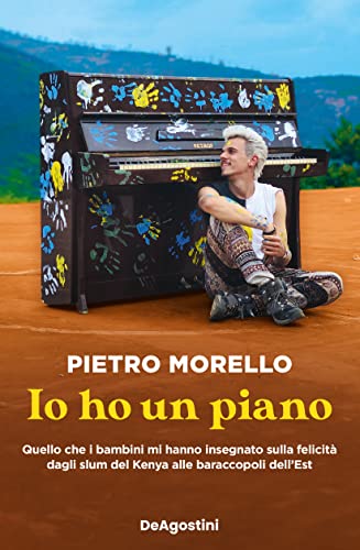 Io ho un piano: Quello che i bambini mi hanno insegnato sulla felicità dagli slum del Kenya alle baraccopoli dell'Est (Italian Edition)