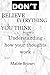 DON'T BELIEVE EVERYTHING YOU THINK: Understanding how your thoughts work