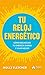 Tu reloj energético: Cómo recargar tu energía diaria y vivir mejor