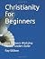 Christianity for Beginners:...