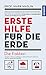 Erste Hilfe für die Erde: Die Fakten. Kurz und kompakt, wissenschaftlich fundiert und nachprüfbar, mit konkreten Tipps (German Edition)