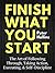 Finish What You Start: The Art of Following Through, Taking Action, Executing, & Self-Discipline