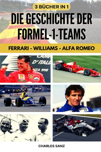 3 BÜCHER IN 1: DIE GESCHICHTE DER FORMEL-1-TEAMS: FERRARI – WILLIAMS – ALFA ROMEO: Ascari, Fangio, Phil Hill, Surtees, Scheckter, Niki Lauda, Alain ... RHYTHMUS VON SCHNELLE RUNDE) (German Edition)