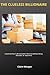 THE CLUELESS BILLIONAIRE: Lessons On How To Be Successful In Business Without Money, Education, Or Experience